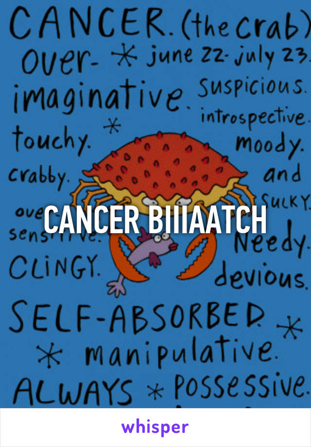 CANCER BIIIAATCH