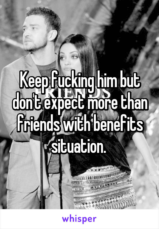 Keep fucking him but don't expect more than friends with benefits situation. 
