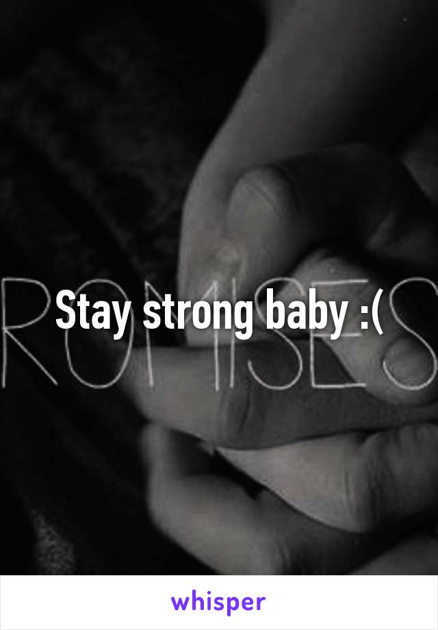 Stay strong baby :(