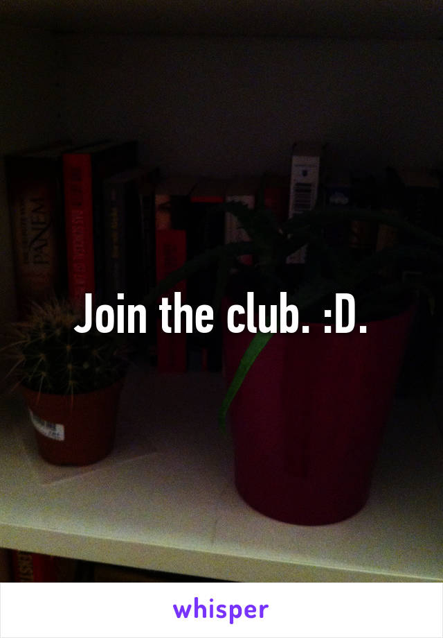 Join the club. :D.