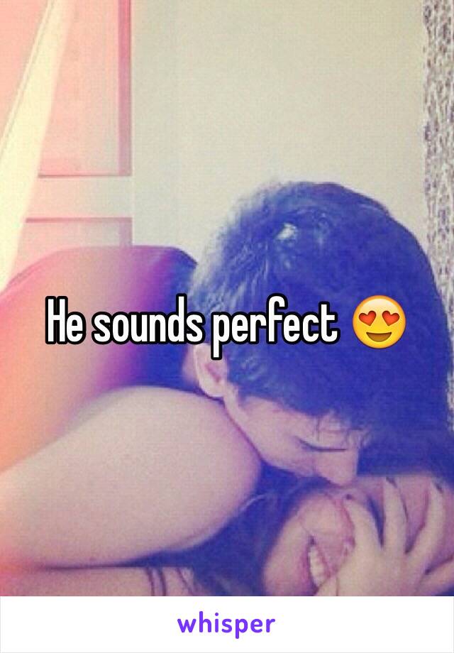 He sounds perfect 😍