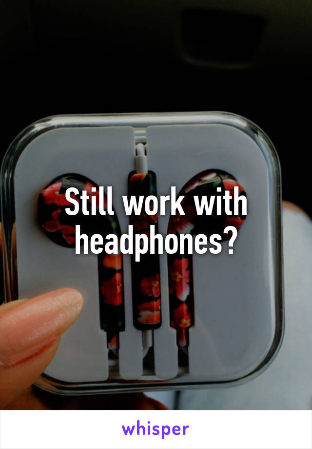 Still work with headphones?