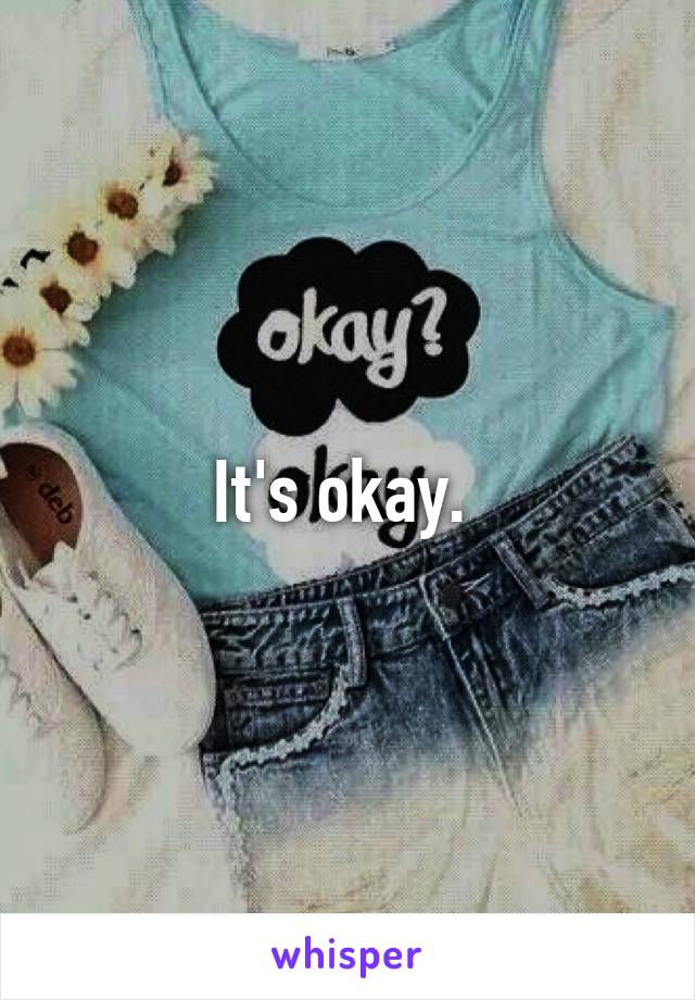 It's okay. 