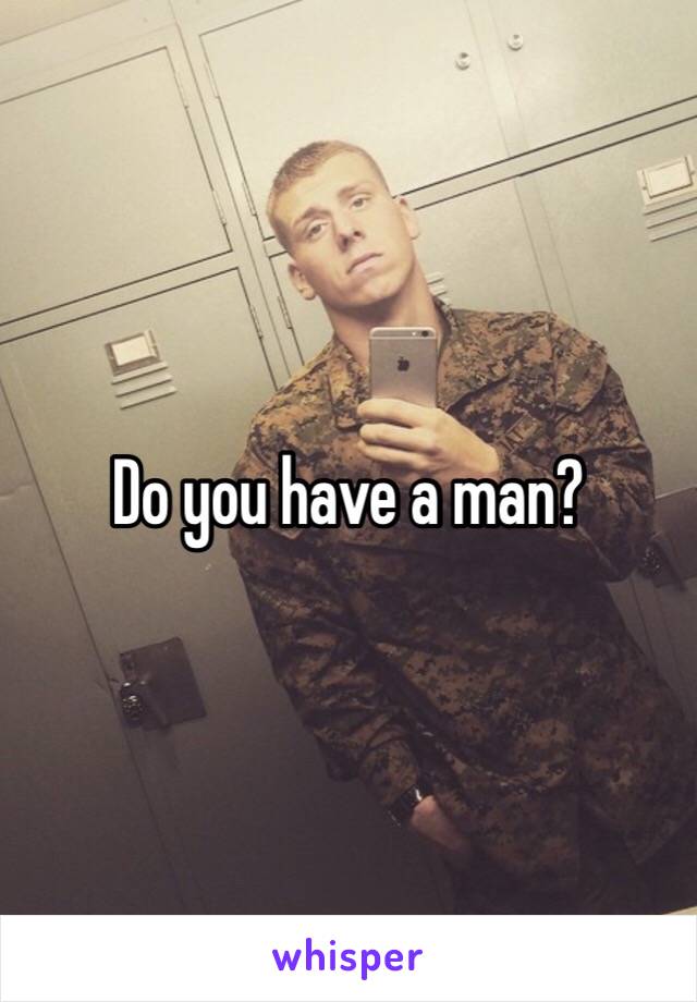 Do you have a man? 