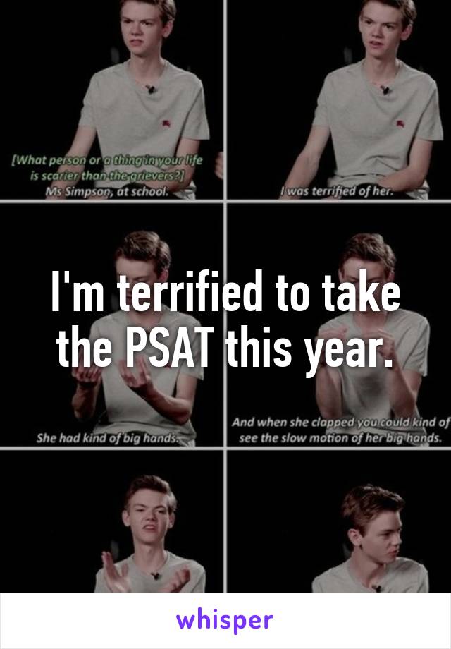 I'm terrified to take the PSAT this year.