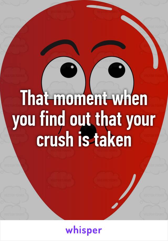 That moment when you find out that your crush is taken