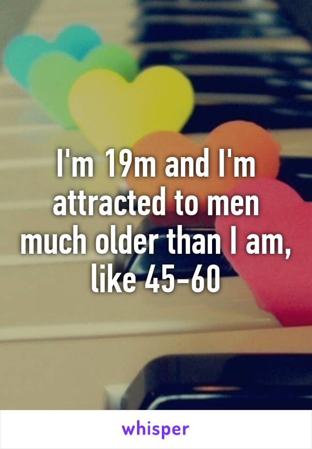 I'm 19m and I'm attracted to men much older than I am, like 45-60