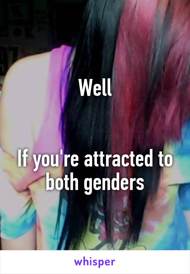 Well


If you're attracted to both genders