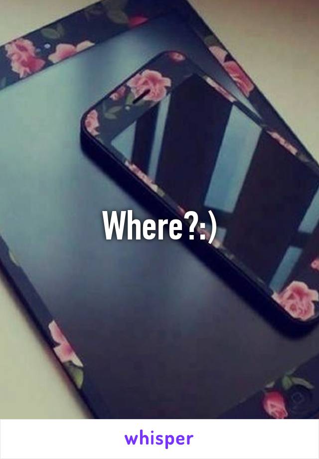 Where?:)