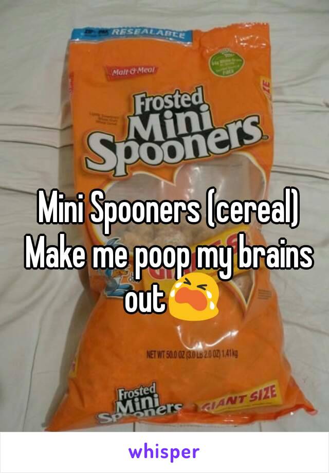 Mini Spooners (cereal)
Make me poop my brains out😭