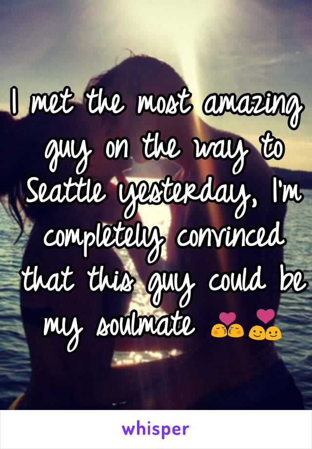 I met the most amazing guy on the way to Seattle yesterday, I'm completely convinced that this guy could be my soulmate 💏💑