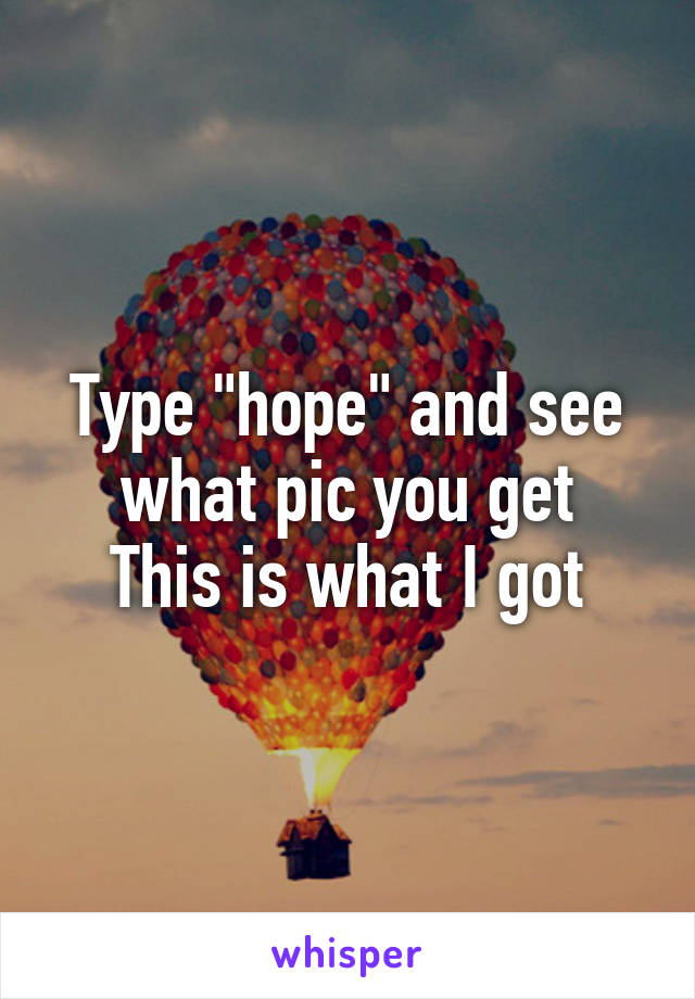 Type "hope" and see what pic you get
This is what I got