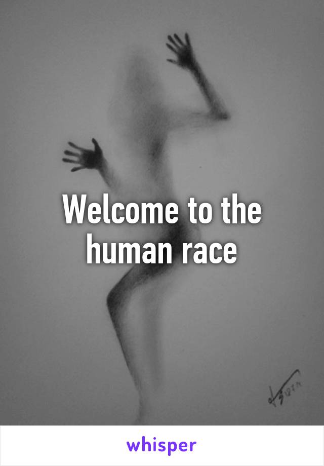 Welcome to the human race