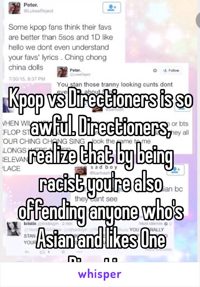 Kpop vs Directioners is so awful. Directioners, realize that by being racist you're also offending anyone who's Asian and likes One Direction