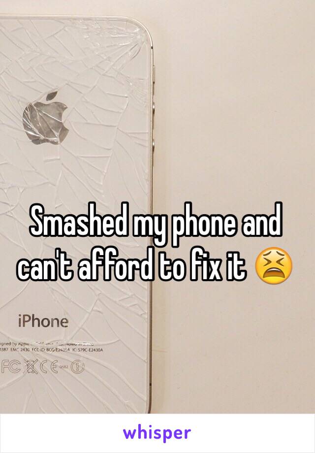 Smashed my phone and can't afford to fix it 😫