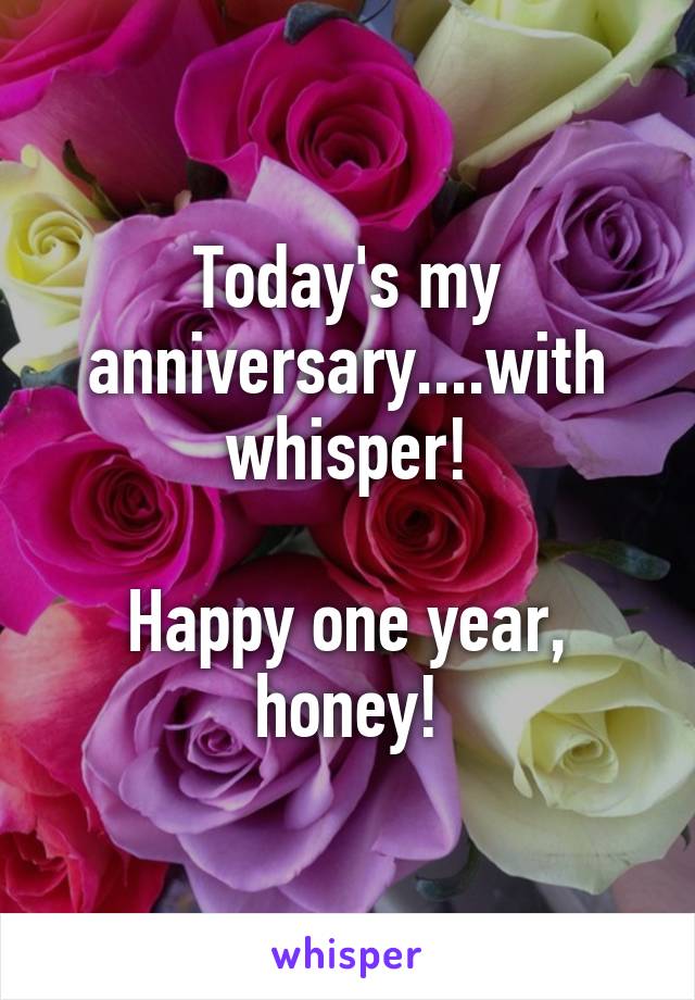 Today's my anniversary....with whisper!

Happy one year, honey!