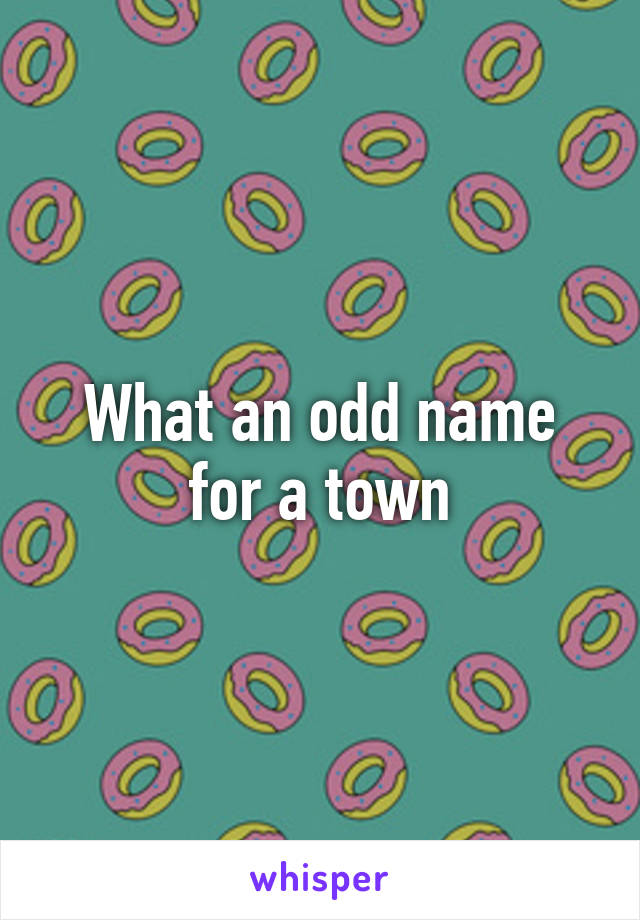 What an odd name for a town