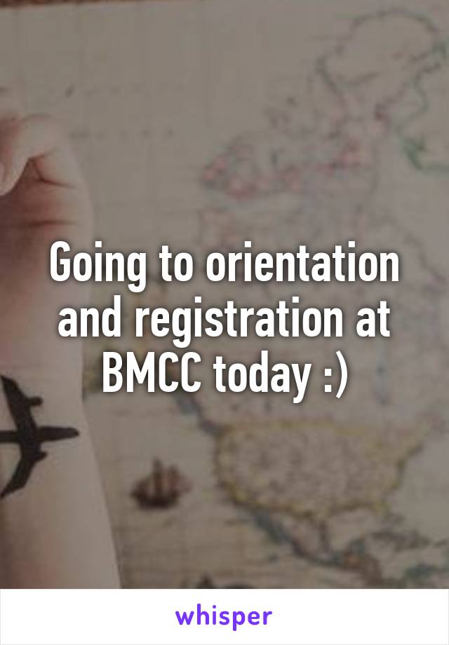 Going to orientation and registration at BMCC today :)