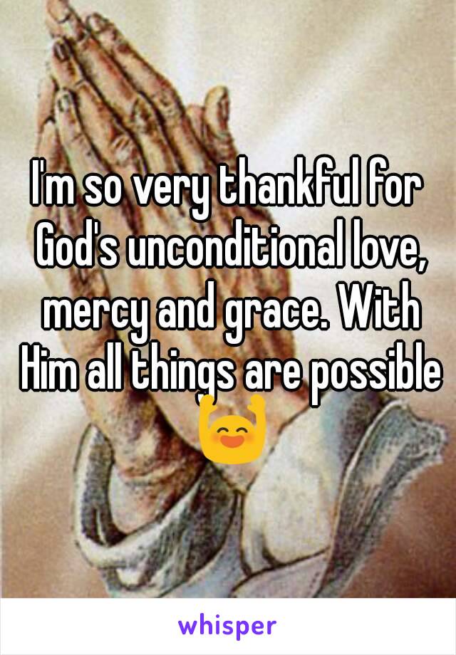 I'm so very thankful for God's unconditional love, mercy and grace. With Him all things are possible 🙌