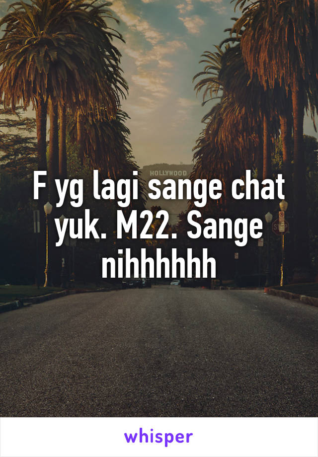 F yg lagi sange chat yuk. M22. Sange nihhhhhh