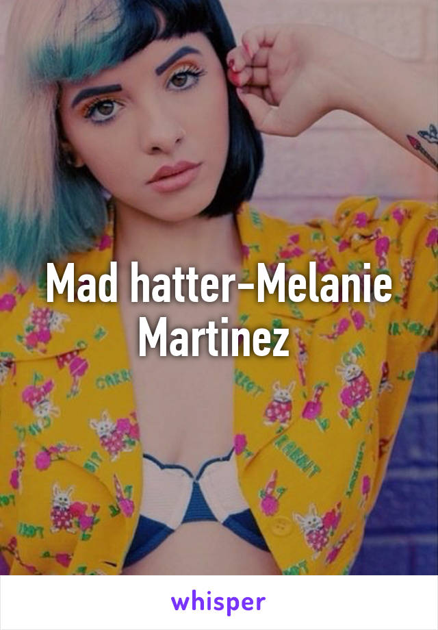 Mad hatter-Melanie Martinez 