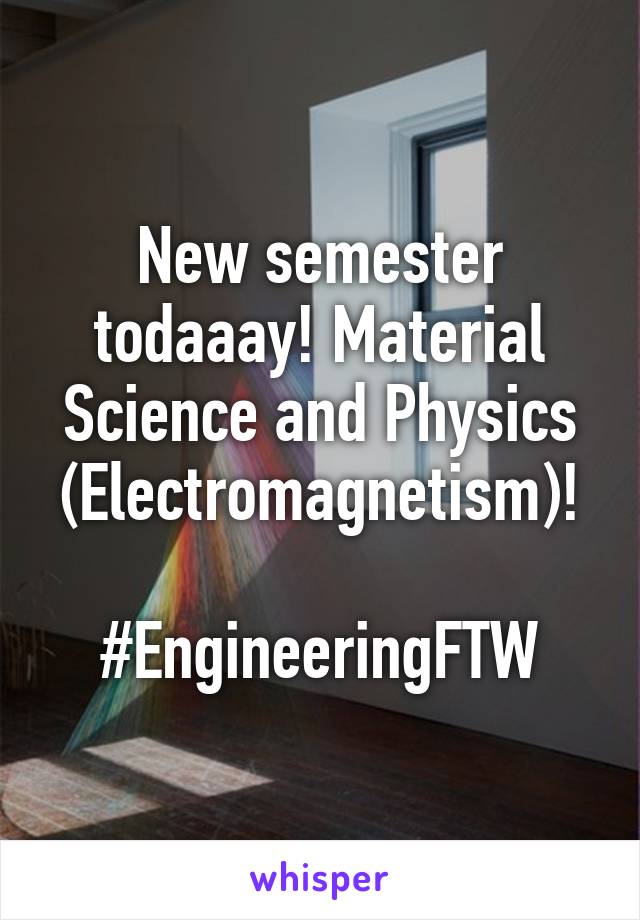 New semester todaaay! Material Science and Physics (Electromagnetism)!

#EngineeringFTW