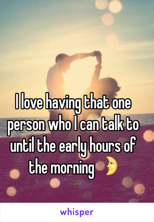 I love having that one person who I can talk to until the early hours of the morning 🌛