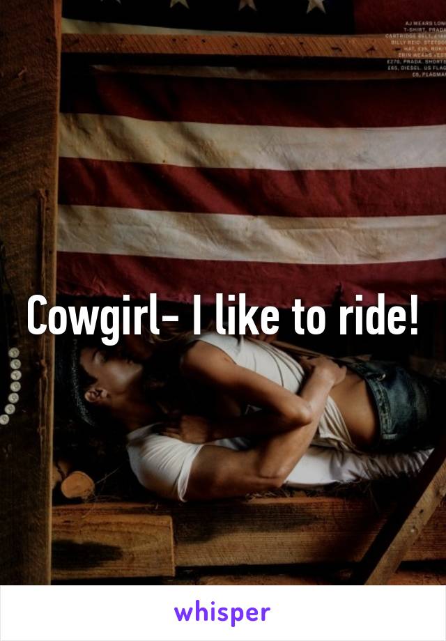 Cowgirl- I like to ride!