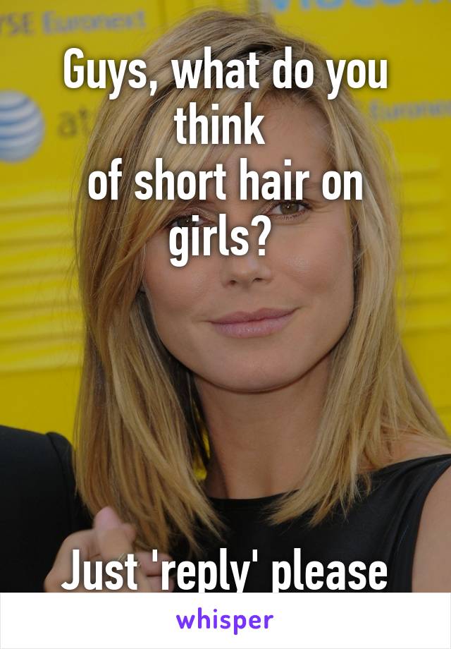 Guys, what do you think 
of short hair on girls? 





Just 'reply' please