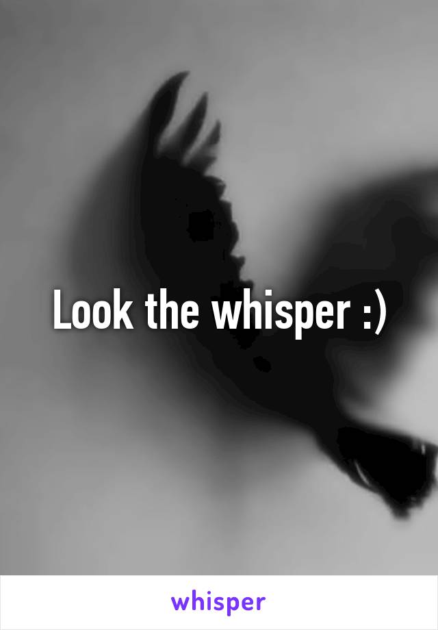 Look the whisper :)