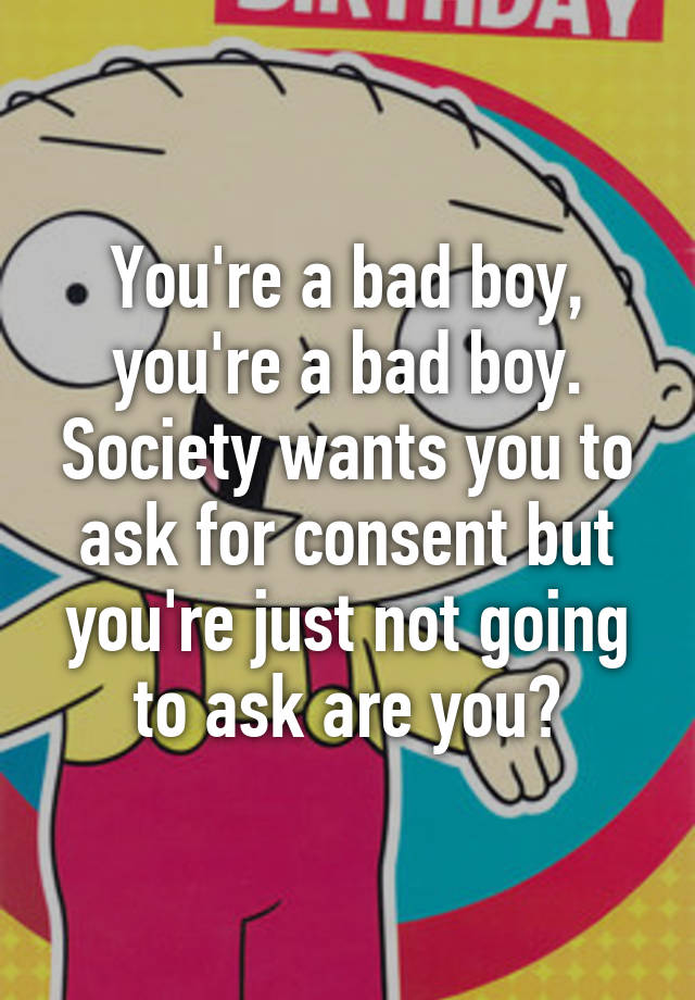 you-re-a-bad-boy-you-re-a-bad-boy-society-wants-you-to-ask-for