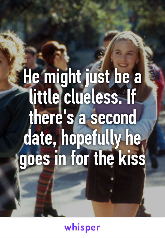 He might just be a little clueless. If there's a second date, hopefully he goes in for the kiss