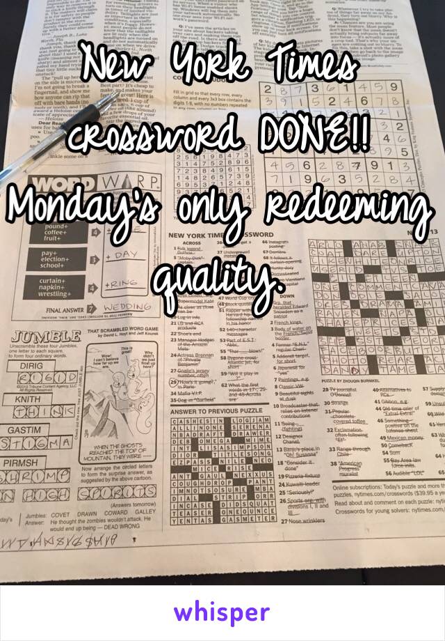 New York Times crossword DONE!!
Monday's only redeeming quality.