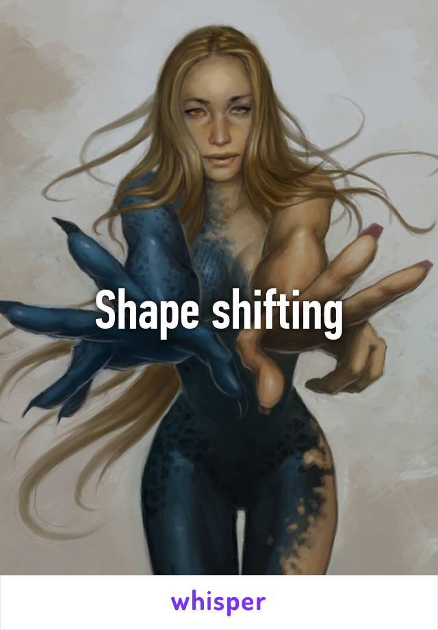 Shape shifting