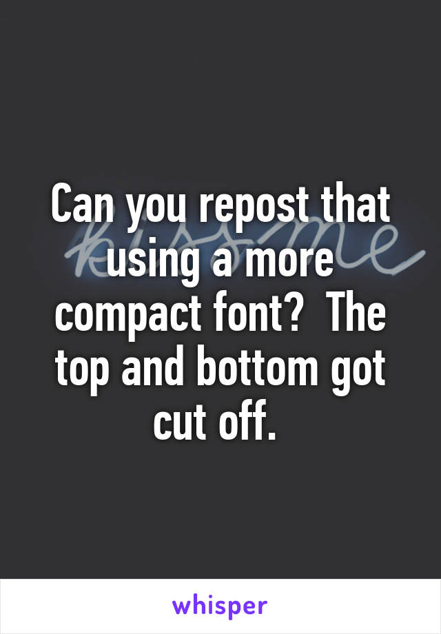 Can you repost that using a more compact font?  The top and bottom got cut off. 