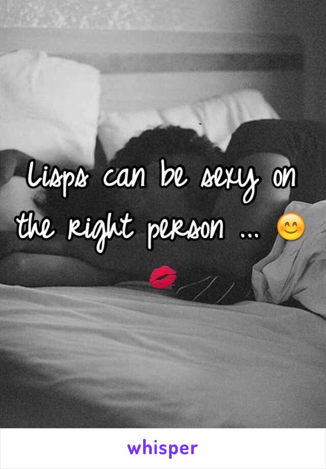 Lisps can be sexy on the right person ... 😊💋