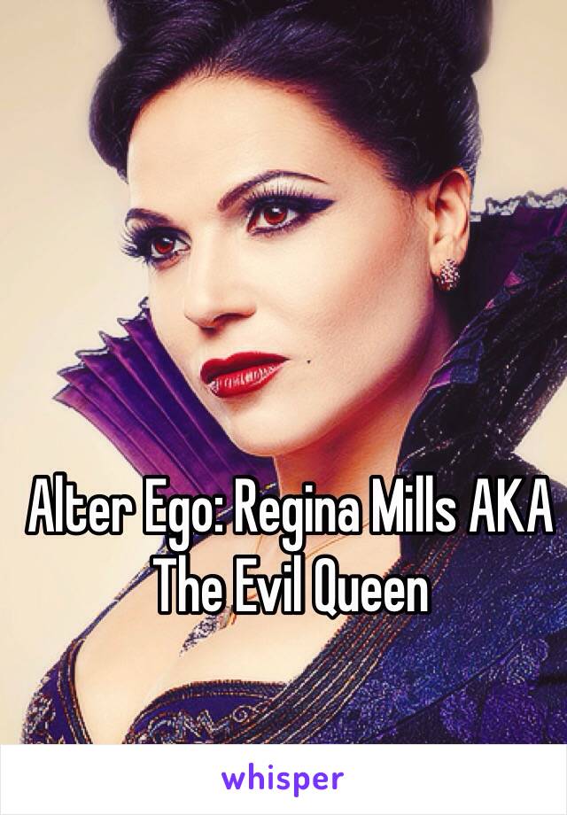 Alter Ego: Regina Mills AKA The Evil Queen