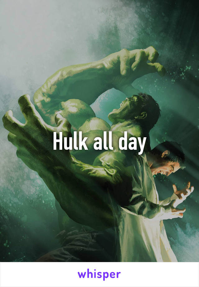 Hulk all day