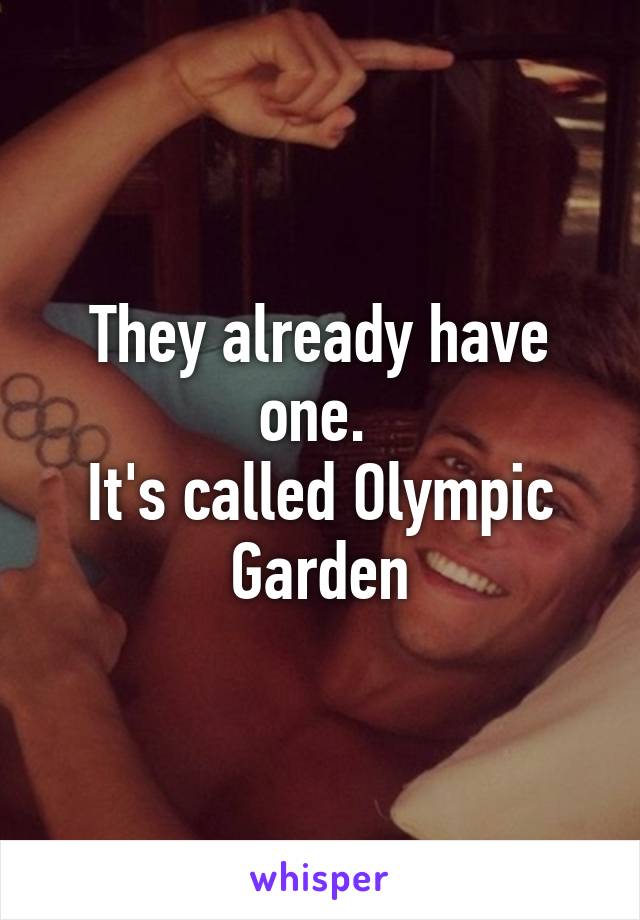 They already have one. 
It's called Olympic Garden