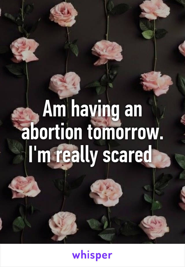 Am having an abortion tomorrow. I'm really scared 