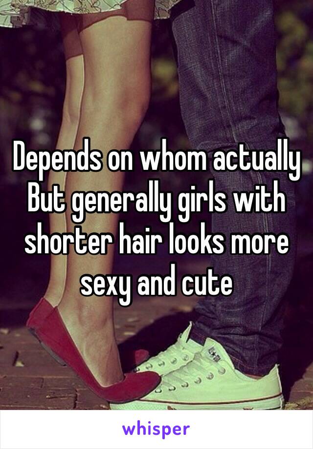 Depends on whom actually
But generally girls with shorter hair looks more sexy and cute