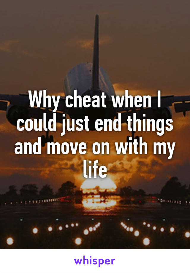 Why cheat when I could just end things and move on with my life