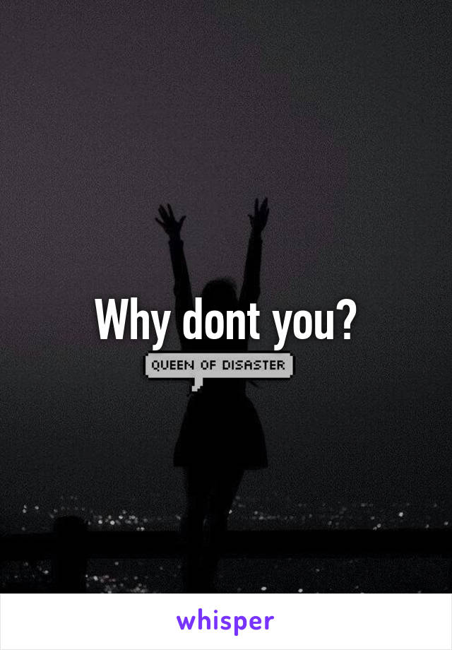 Why dont you?