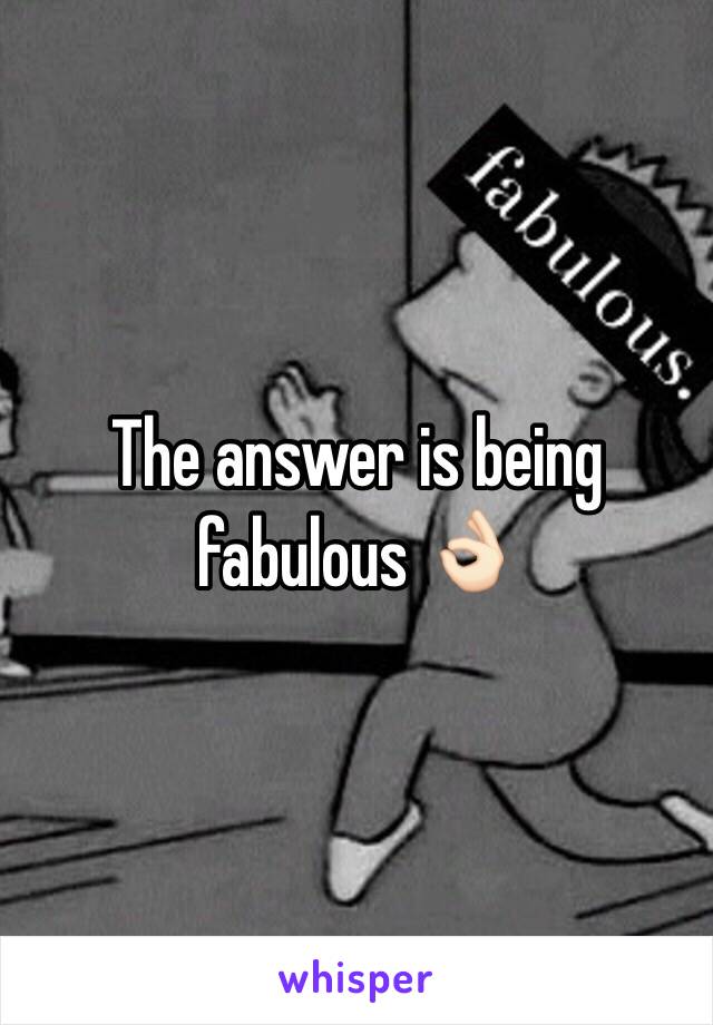 The answer is being fabulous 👌🏻