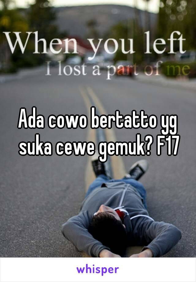 Ada cowo bertatto yg suka cewe gemuk? F17