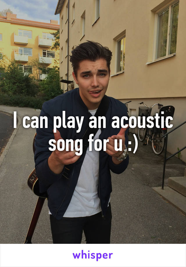 I can play an acoustic song for u :)