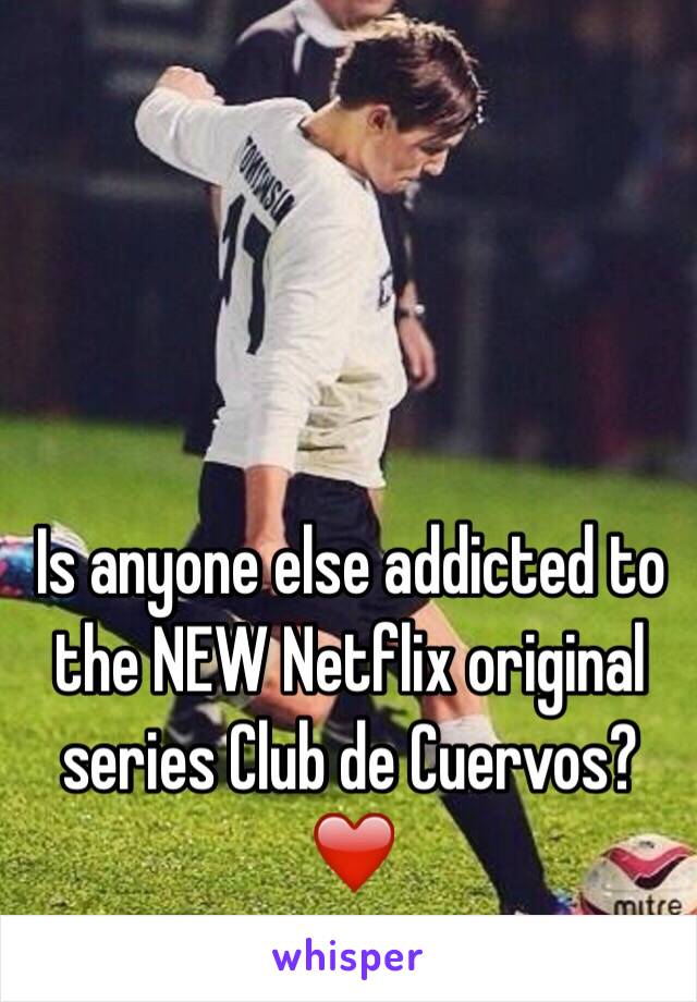 Is anyone else addicted to the NEW Netflix original series Club de Cuervos? ❤️