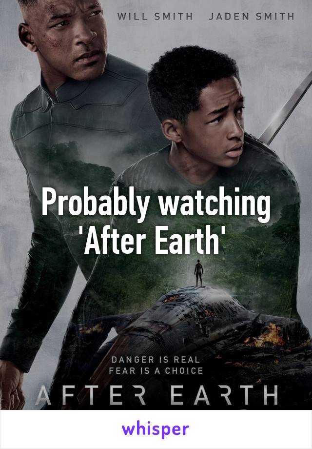 Probably watching 'After Earth' 