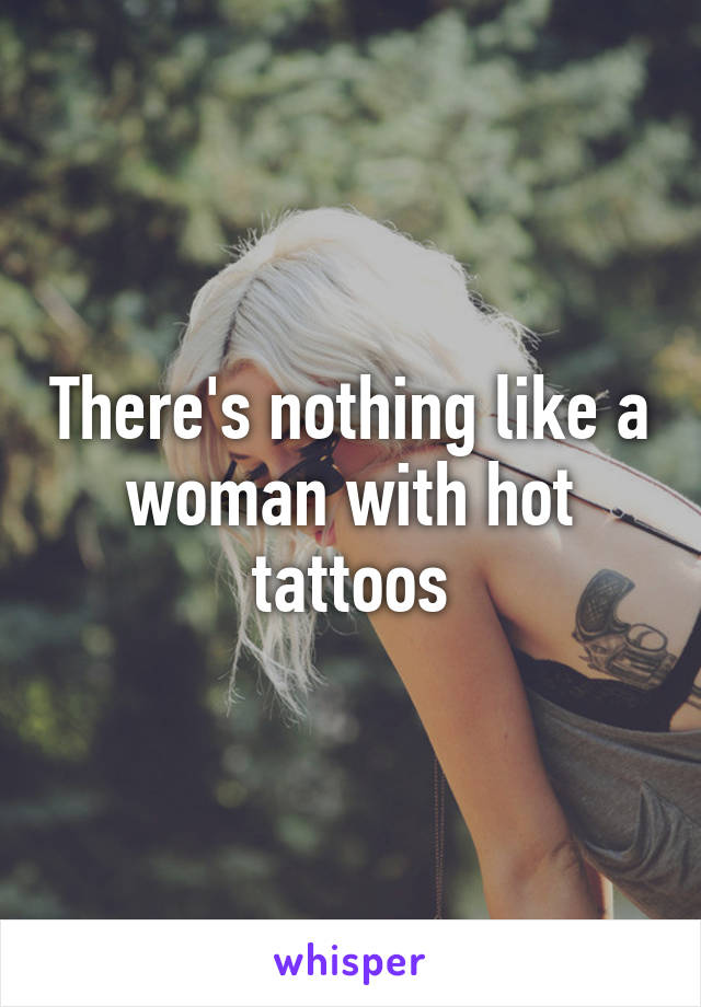 There's nothing like a woman with hot tattoos