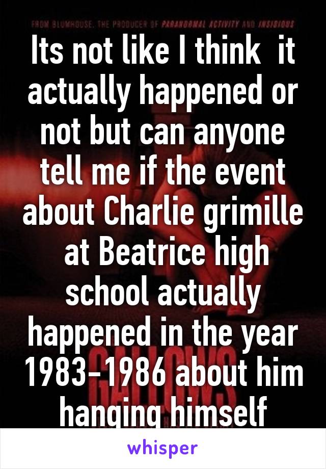 Its not like I think  it actually happened or not but can anyone tell me if the event about Charlie grimille  at Beatrice high school actually happened in the year 1983-1986 about him hanging himself